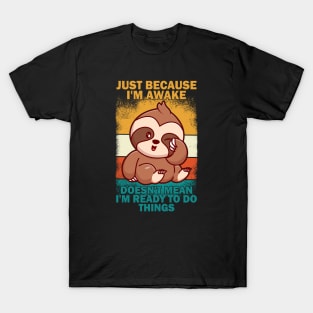 Just Because I'm awake Doesn't Mean I'm Ready to Do Things T-Shirt